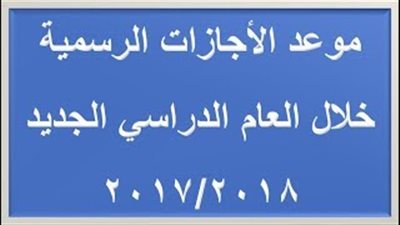 رسميا| ننشر خريطة الإجازات الرسمية للمعلمين وجميع العاملين بالدولة لعام 2018.. 