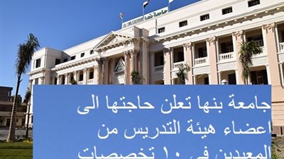 جامعة بنها تعلن حاجتها الى اعضاء هيئة التدريس من المعيدين فى 10 تخصصات.. نشر نص الاعلان