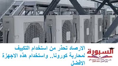 الارصاد تحذر من استخدام التكييف لمحاربة كورونا.. واستخدام هذه الاجهزة الافضل