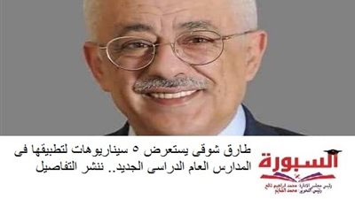 طارق شوقى يكشف 5 سيناريوهات يتم تطبيقها فى المدارس العام الدراسى الجديد.. ننشر التفاصيل