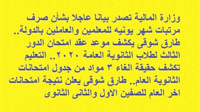 المالية تصدر بيانا بشأن صرف مرتبات شهر يونيه للمعلمين والعاملين بالدولة.. طارق شوقى يكشف موعد عقد امتحان الدور الثالث لطلاب الثانوية العامة.. التعليم تكشف حقيقة الغاء 3 مواد من جدول امتحانات الثانوية