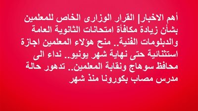 القرار الوزارى الخاص للمعلمين بشأن زيادة مكافأة امتحانات الثانوية العامة والدبلومات الفنية.. منح هؤلاء المعلمين اجازة استثنائية حتى نهاية شهر يونيو.. نداء الى محافظ سوهاج..تدهور حالة مدرس مصاب بكورونا