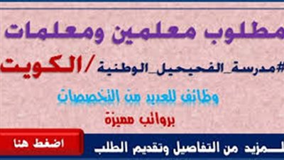للتعاقد الفوري| مدرسة الفحيحيل الكويتية تعلن عن وظائف جديدة للمعلمين والمعلمات.. ننشر نص الإعلان