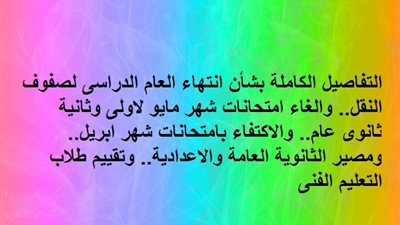 التفاصيل الكاملة بشأن انتهاء العام الدراسى لصفوف النقل.. والغاء امتحانات شهر مايو لاولى وثانية ثانوى عام.. والاكتفاء بامتحانات شهر ابريل.. ومصير الثانوية العامة والاعدادية.. وتقييم طلاب التعليم الفنى