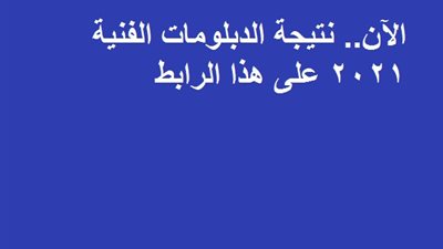 عاجل| الآن.. نتيجة الدبلومات الفنية 2021 على هذا الرابط