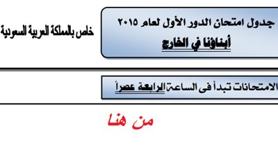 ننشر جدول امتحانات ابناؤنا  في السعودية2015..تبدأ4 ابريل