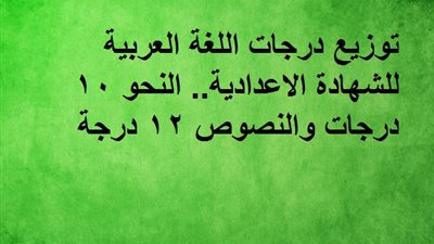 توزيع درجات اللغة العربية للشهادة الاعدادية.. النحو 10 درجات والنصوص 12 درجة