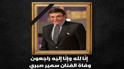 عاجل.. وفاة الفنان سمير صبري