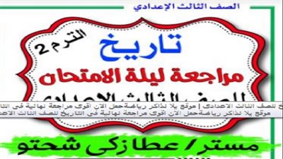 مراجعة ليلة الامتحان فى التاريخ يضمن لك الحصول على الدرجة النهائية للشهادة الإعدادية