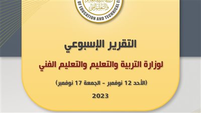 التقرير الأسبوعي لوزارة التربية والتعليم والتعليم الفني “بداية من الأحد ١٢ نوفمبر وحتي الجمعة ١٧ نوفمبر”