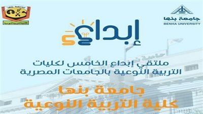 جامعة بنها تعلن موعد انطلاق ملتقى إبداع الخامس لكليات التربية النوعية