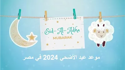 كم متبقي على عيد الأضحى 2024؟ العد التنازلي لعيد الاضحى 1445