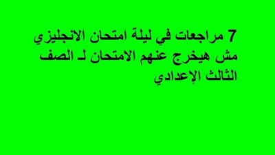 مراجعات نهائيه.. 7 مراجعات في ليلة امتحان الانجليزي مش هيخرج عنهم الامتحان لـ الصف الثالث الإعدادي