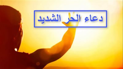 9 أدعية عن الحر الشديد مأثورة عن سيدنا محمد.. لا تفوتها هذه الأيام