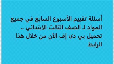 أسئلة تقييم الأسبوع السابع في جميع المواد لـ الصف الثالث الابتدائي.. تحميل بي دى إف الآن من خلال هذا الرابط