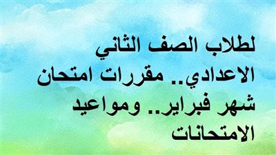 لطلاب الصف الثاني الاعدادي.. مقررات امتحان شهر فبراير.. ومواعيد الامتحانات