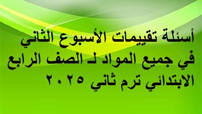 أسئلة تقييمات الأسبوع الثاني في جميع المواد لـ الصف الرابع الابتدائي ترم ثاني