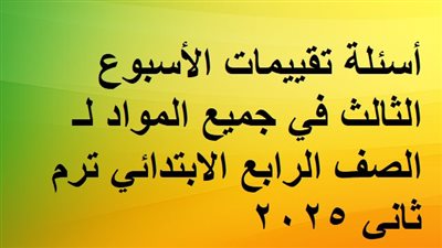 أسئلة تقييمات الأسبوع الثالث في جميع المواد لـ الصف الرابع الابتدائي ترم ثاني 2025
