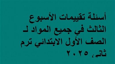 أسئلة تقييمات الأسبوع الثالث في جميع المواد لـ الصف الأول الابتدائي ترم ثاني 2025