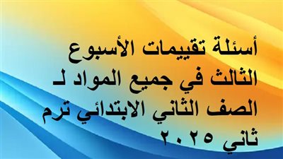 أسئلة تقييمات الأسبوع الثالث في جميع المواد لـ الصف الثاني الابتدائي ترم ثاني 2025