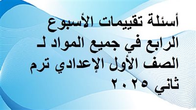 أسئلة تقييمات الأسبوع الرابع في جميع المواد لـ الصف الأول الإعدادي ترم ثاني 