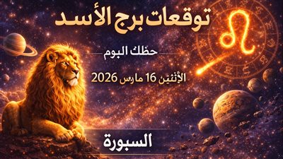 توقعات برج الأسد حظك اليوم الإثنين 16 مارس 2026 تكشف اختبارًا خفيًا بين العمل والمال والعاطفة