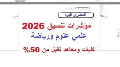 مؤشرات تنسيق الثانوية العامة 2026 علمي علوم ورياضة.. كليات ومعاهد تبدأ من 50%
