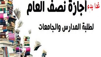 غدا بدء أجازة نصف العام رسميا بالجامعات والمدارس والعودة للدراسة 13 فبراير