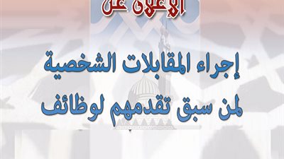 ننشر| مواعيد وأماكن المقابلات الشخصية لمن سبق تقدمهم لوظائف الخدمات المعاونة بالأزهر 