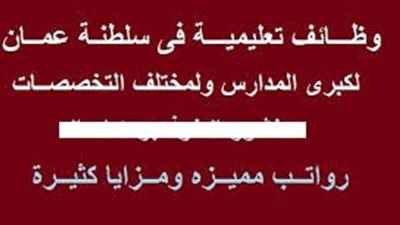 مطلوب معلمين بسلطنة عمان براتب 4500 جنيه.. ننشر التخصصات والمزايا