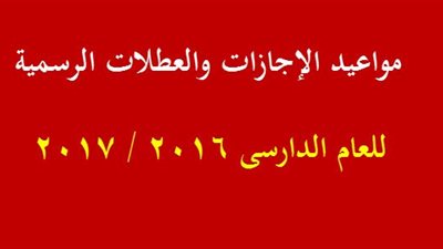 غدا إجازة رسمية للعاملين بالدولة.. ننشر مواعيد الإجازات الرسمية للمعلمين وأعضاء هيئة التدريس لعام 2017